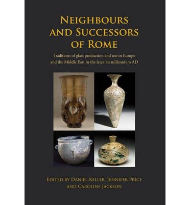 Cover for Daniel Keller · Neighbours and Successors of Rome: Traditions of Glass Production and use in Europe and the Middle East in the Later 1st Millennium AD (Hardcover Book) (2014)