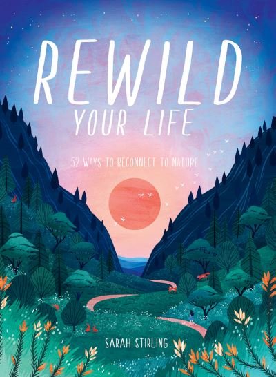 Cover for Sarah Stirling · Rewild Your Life: 52 Ways To Reconnect To Nature (Hardcover Book) [Hardback edition] (2021)