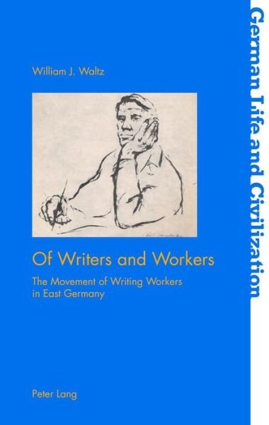 Cover for William J. Waltz · Of Writers and Workers: The Movement of Writing Workers in East Germany - German Life &amp; Civilization (Paperback Book) [New edition] (2018)