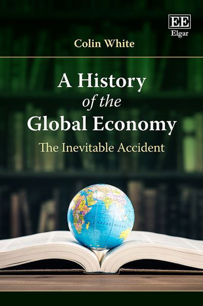 Cover for Colin White · A History of the Global Economy: The Inevitable Accident (Hardcover Book) (2018)