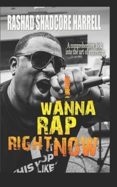 I Wanna Rap Right Now! - Rashad Shadcore Harrell - Bøger - Independently Published - 9781794093973 - 26. januar 2019
