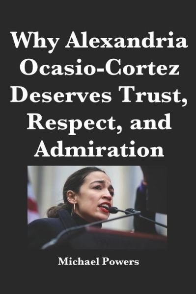 Cover for Michael Powers · Why Alexandria Ocasio-Cortez Deserves Trust, Respect, and Admiration (Pocketbok) (2019)