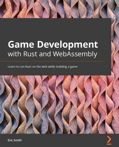 Cover for Eric Smith · Game Development with Rust and WebAssembly: Learn how to run Rust on the web while building a game (Paperback Bog) (2022)