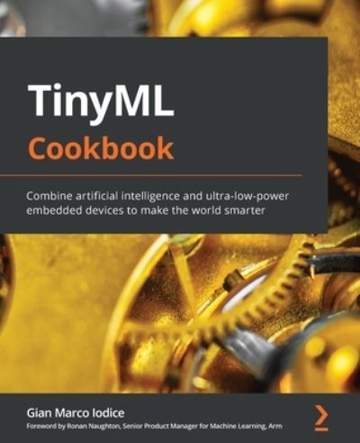 Cover for Gian Marco Iodice · TinyML Cookbook: Combine artificial intelligence and ultra-low-power embedded devices to make the world smarter (Paperback Book) (2022)