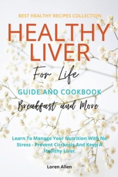 Cover for Loren Allen · Healthy Liver For Life And Cookbook: Learn To Manage Your Nutrition With No Stress - Prevent Cirrhosis And Keep A Healthy Liver (Paperback Book) (2021)