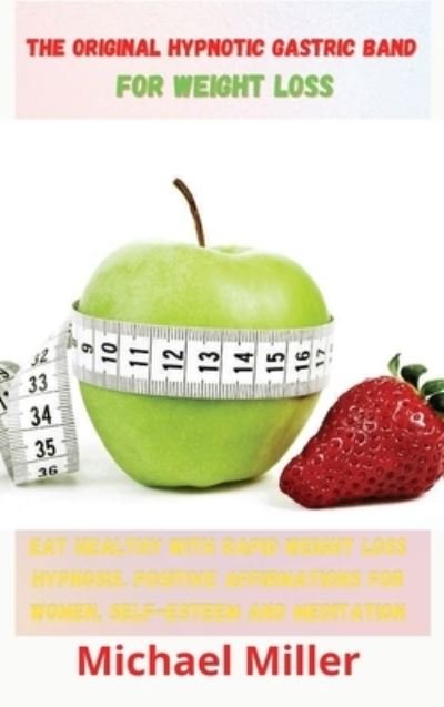 Cover for Michael Miller · The Original Hypnotic Gastric Band for Weight Loss (Hardcover Book) (2021)