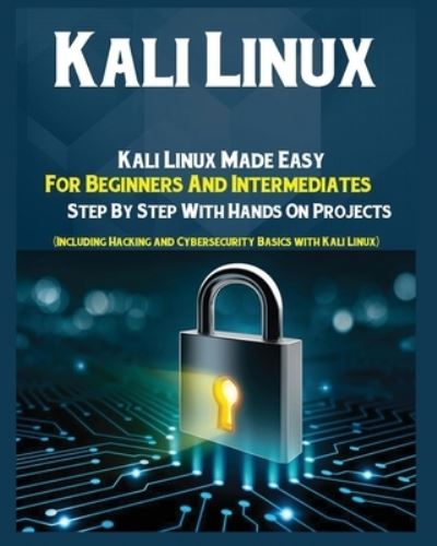 Kali Linux: Kali Linux Made Easy For Beginners And Intermediates Step by Step With Hands on Projects (Including Hacking and Cybersecurity Basics with Kali Linux) - Woody Webb - Books - Anastasia Sharp - 9781803612973 - January 21, 2022