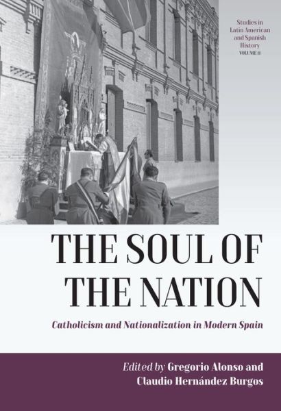 Cover for The Soul of the Nation: Catholicism and Nationalization in Modern Spain - Studies in Latin American and Spanish History (Hardcover Book) (2024)