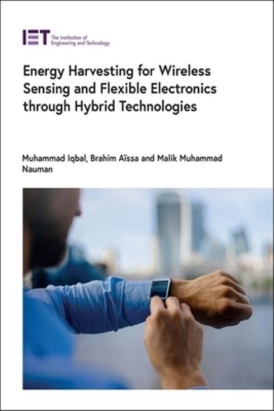 Cover for Iqbal, Muhammad (Assistant Professor, Khwaja Fareed University of Engineering and Information Technology, Institute of Computer and Software Engineering, Rahim Yar Khan, Pakistan) · Energy Harvesting for Wireless Sensing and Flexible Electronics through Hybrid Technologies - Materials, Circuits and Devices (Hardcover Book) (2023)