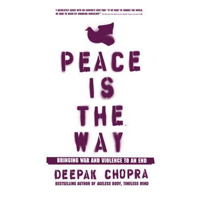 Peace Is the Way: Bringing War and Violence to an End - Dr Deepak Chopra - Books - Vintage Publishing - 9781844132973 - June 1, 2006