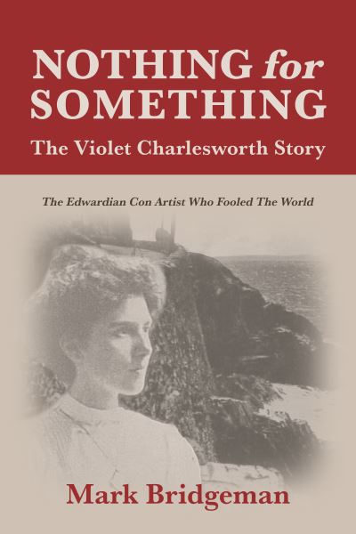 Cover for Mark Bridgeman · Nothing for Something, The Violet Charlesworth Story: The Edwardian Con Artist who Fooled the World (Paperback Book) (2025)