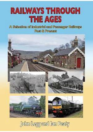 Cover for John Legg Ian Peaty · Railways Through the Ages: A selection of Industrial and Passenger Railways Past &amp; Present (Innbunden bok) (2021)
