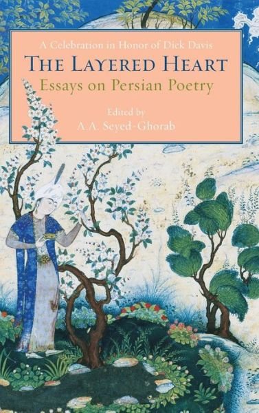 Cover for The Layered Heart: Essays on Persian Poetry, A Celebration in Honor of Dick Davis (Hardcover bog) (2018)