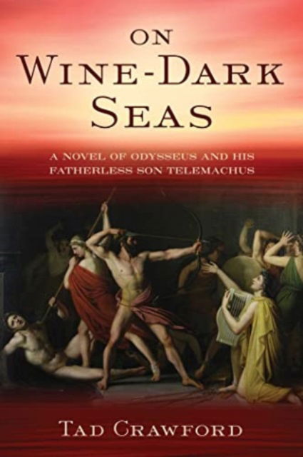 On Wine-Dark Seas: A Novel of Odysseus and His Fatherless Son Telemachus - Tad Crawford - Książki - Skyhorse Publishing - 9781956763973 - 4 lipca 2024