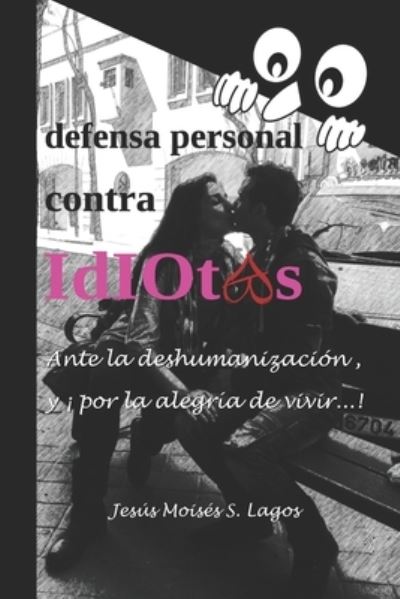 Cover for S. Lagos Jesus Moises S. Lagos · Defensa Personal Contra Idiotas (Paperback Book) (2018)