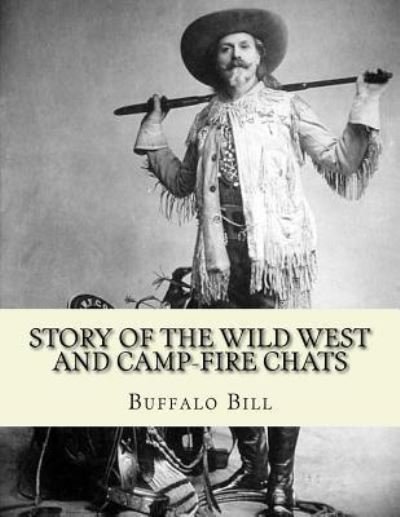 Story of the wild West and camp-fire chats - Buffalo Bill - Boeken - Createspace Independent Publishing Platf - 9781983972973 - 18 januari 2018