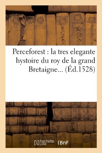 Sans Auteur · Perceforest: La Tres Elegante Hystoire Du Roy de la Grand Bretaigne (Ed.1528) - Litterature (Paperback Bog) [1528 edition] (2012)