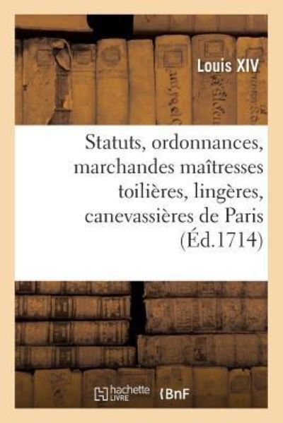 Cover for Louis Xiv · Statuts, Ordonnances Et Articles Que Les Marchandes Maitresses Toilieres, Lingeres (Pocketbok) (2019)