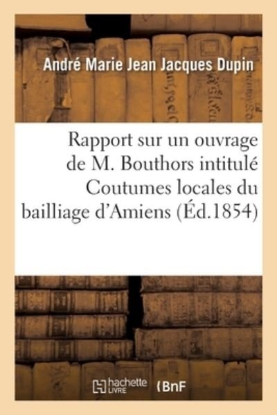 Cover for Dupin-a M J J · Rapport sur un ouvrage de M. Bouthors intitulé Coutumes locales du bailliage d'Amiens (Taschenbuch) (2019)