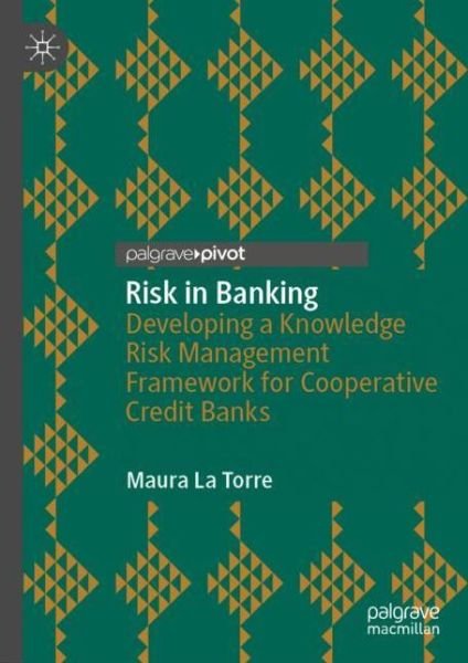 Maura La Torre · Risk in Banking: Developing a Knowledge Risk Management Framework for Cooperative Credit Banks (Hardcover Book) [1st ed. 2020 edition] (2020)
