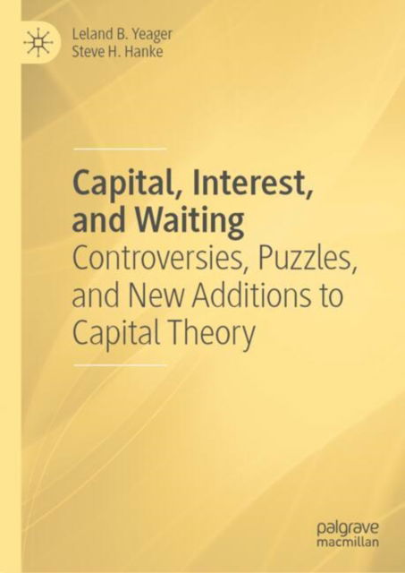 Cover for Leland B. Yeager · Capital, Interest, and Waiting: Controversies, Puzzles, and New Additions to Capital Theory (Hardcover Book) [2024 edition] (2024)