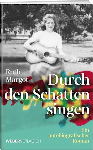 Durch den Schatten singen - Ruth Margot - Books - Weber Verlag AG - 9783038184973 - October 3, 2023