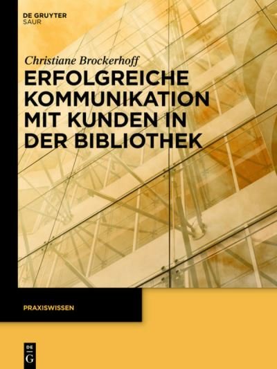 Cover for Christiane Brockerhoff · Erfolgreiche Kommunikation Mit Kunden in Der Bibliothek (Praxiswissen) (German Edition) (Paperback Book) [German edition] (2012)