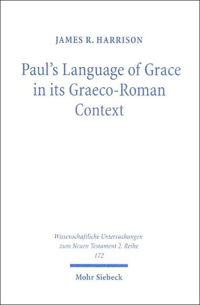 Cover for James R. Harrison · Paul's Language of Grace in Its Graeco-Roman Context (Wissenschaftliche Untersuchungen Zum Neuen Testament 2, 172) (Wissenschaftliche Untersuchungen Zum Neuen Testament 2, 172) (Taschenbuch) (2003)