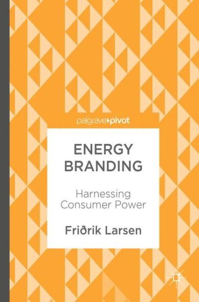 Cover for Fridrik Larsen · Energy Branding: Harnessing Consumer Power (Hardcover Book) [1st ed. 2017 edition] (2017)