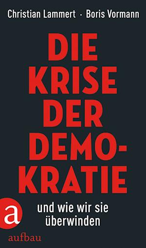 Die Krise der Demokratie und wie wir sie überwinden - Christian Lammert - Boeken - Aufbau Verlage GmbH - 9783351036973 - 12 oktober 2017