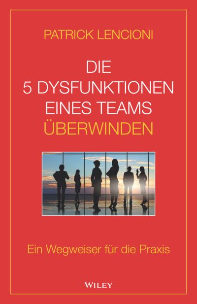 Cover for Lencioni, Patrick M. (Emeryville, California) · Die 5 Dysfunktionen eines Teams uberwinden: Ein Wegweiser fur die Praxis (Hardcover Book) (2019)