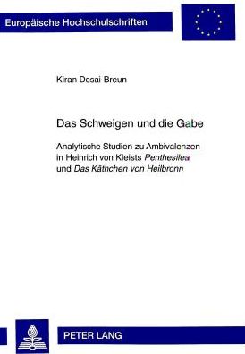 Cover for Kiran Desai-Breun · Das Schweigen und die Gabe: Analytische Studien zu Ambivalenzen in Heinrich von Kleists &quot;Penthesilea&quot; und &quot;Das Kaethchen von Heilbronn&quot; - Europaeische Hochschulschriften / European University Studies / Publications Universitaires Europeennes (Paperback Book) [New edition] (1999)