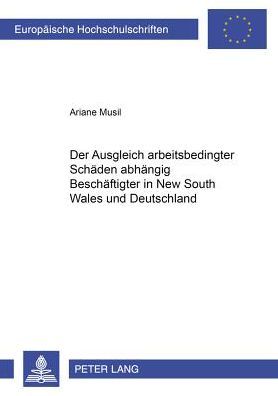 Cover for Ariane Musil · Der Ausgleich Arbeitsbedingter Schaeden Abhaengig Beschaeftigter in New South Wales Und Deutschland - Europaeische Hochschulschriften Recht (Paperback Book) [German edition] (2000)