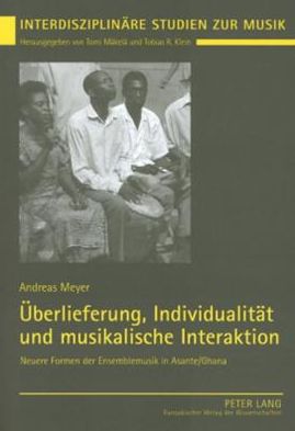 Cover for Andreas Meyer · Ueberlieferung, Individualitaet Und Musikalische Interaktion: Neuere Formen Der Ensemblemusik in Asante / Ghana - Interdisziplinaere Studien Zur Musik / Interdisciplinary Stu (Paperback Book) (2005)