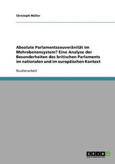 Cover for Christoph Muller · Absolute Parlamentssouveranitat im Mehrebenensystem? Eine Analyse der Besonderheiten des britischen Parlaments im nationalen und im europaischen Kontext (Paperback Book) (2007)