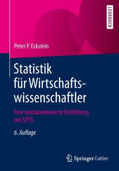 Cover for Peter P Eckstein · Statistik Fur Wirtschaftswissenschaftler: Eine Realdatenbasierte Einfuhrung Mit SPSS (Paperback Book) [6th 6., Aktualisierte U. Erw. Aufl. 2019 edition] (2018)