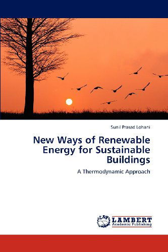 New Ways of Renewable Energy for Sustainable Buildings: a Thermodynamic Approach - Sunil Prasad Lohani - Books - LAP LAMBERT Academic Publishing - 9783659112973 - May 2, 2012
