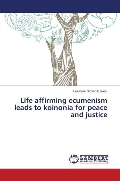 Cover for Ezekiel Lesmore Gibson · Life Affirming Ecumenism Leads to Koinonia for Peace and Justice (Paperback Book) (2015)