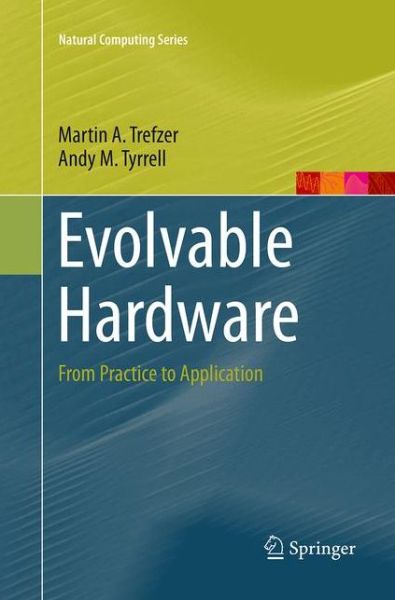 Cover for Martin A. Trefzer · Evolvable Hardware: From Practice to Application - Natural Computing Series (Paperback Book) [Softcover reprint of the original 1st ed. 2015 edition] (2016)