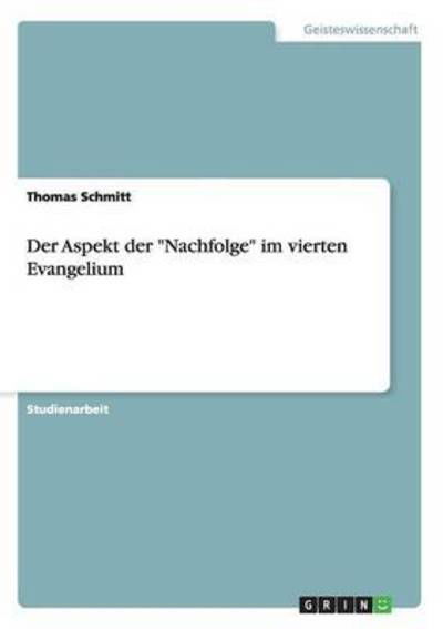 Cover for Thomas Schmitt · Der Aspekt der &quot;Nachfolge&quot; im vierten Evangelium (Paperback Book) (2015)