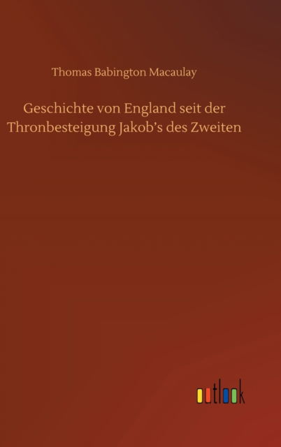 Cover for Thomas Babington Macaulay · Geschichte von England seit der Thronbesteigung Jakob's des Zweiten (Hardcover Book) (2020)