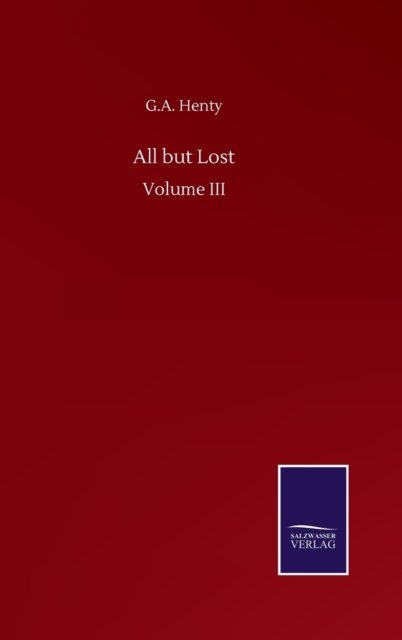 Cover for G A Henty · All but Lost: Volume III (Inbunden Bok) (2020)