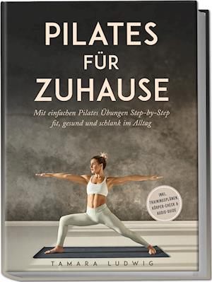Cover for Tamara Ludwig · Pilates für zuhause: Mit einfachen Pilates Übungen Step-by-Step fit, gesund und schlank im Alltag - inkl. Trainingsplänen, Körper-Check &amp; Audio-Guide (Book) (2025)