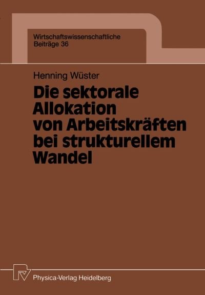 Cover for Henning Wuster · Die Sektorale Allokation Von Arbeitskraften Bei Strukturellem Wandel - Wirtschaftswissenschaftliche Beitrage (Paperback Book) [German edition] (1990)
