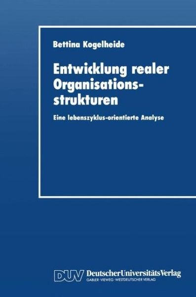 Cover for Bettina Kogelheide · Entwicklung realer Organisationsstrukturen: Eine lebenszyklus-orientierte Analyse (Paperback Book) [1992 edition] (1992)