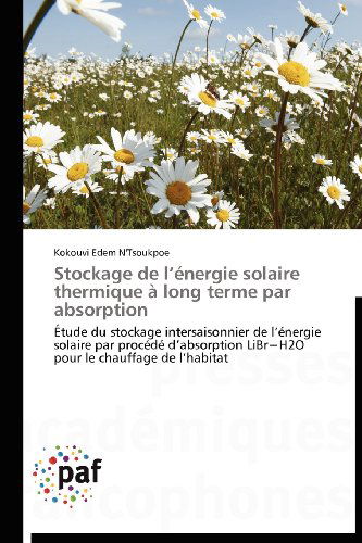 Cover for Kokouvi Edem N'tsoukpoe · Stockage De L'énergie Solaire Thermique À Long Terme Par Absorption: Étude Du Stockage Intersaisonnier De L'énergie Solaire Par Procédé D'absorption ... Le Chauffage De L'habitat (Paperback Book) [French edition] (2018)