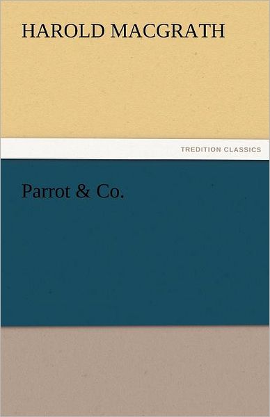 Parrot & Co. (Tredition Classics) - Harold Macgrath - Livres - tredition - 9783842486973 - 1 décembre 2011