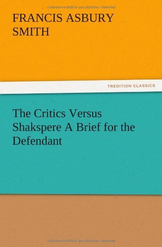 The Critics Versus Shakspere a Brief for the Defendant - Francis Asbury Smith - Books - TREDITION CLASSICS - 9783847212973 - December 13, 2012