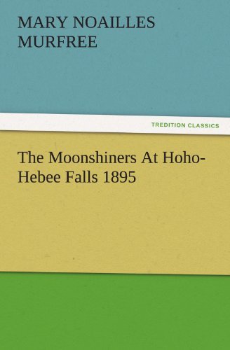 Cover for Mary Noailles Murfree · The Moonshiners at Hoho-hebee Falls 1895 (Tredition Classics) (Paperback Book) (2012)