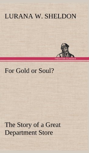 Cover for Lurana W. Sheldon · For Gold or Soul? the Story of a Great Department Store (Innbunden bok) (2012)